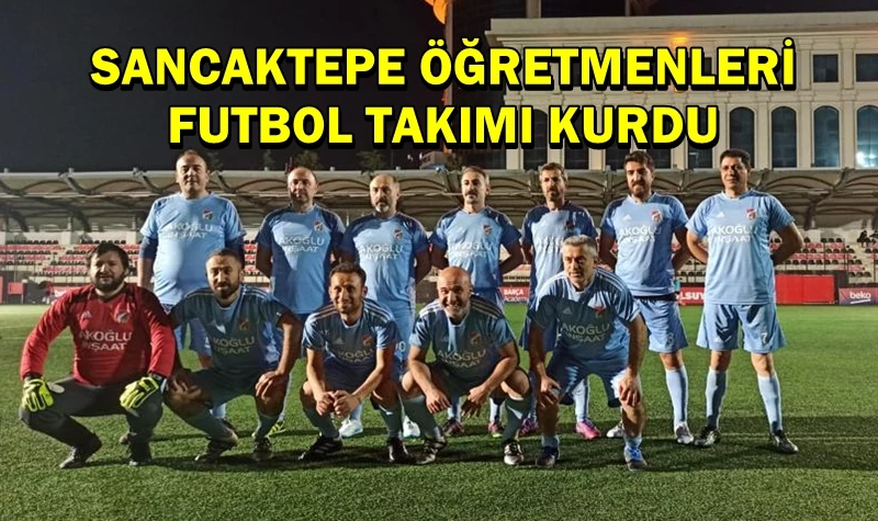 SANCAKTEPE ÖĞRETMENLERİ FUTBOL TAKIMI KURDU