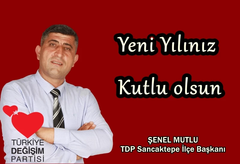 TDP SANCAKTEPE İLÇE BAŞKANI ŞENEL MUTLU