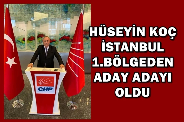 HÜSEYİN KOÇ, İSTANBUL 1.BÖLGEDEN MİLLETVEKİLİ ADAY ADAYI OLDU