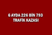 6 AYDA 226 BİN 793 TRAFİK KAZASI