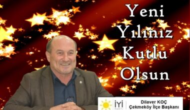 İYİ Parti Çekmeköy İlçe Başkanı Dilaver Koç’un yeni yıl mesajı