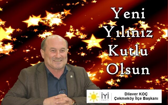 İYİ Parti Çekmeköy İlçe Başkanı Dilaver Koç’un yeni yıl mesajı